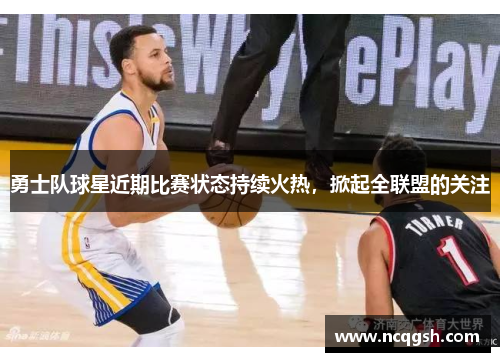 勇士队球星近期比赛状态持续火热，掀起全联盟的关注