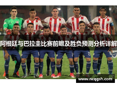 阿根廷与巴拉圭比赛前瞻及胜负预测分析详解