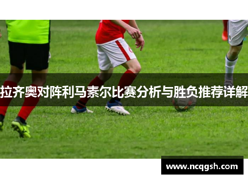 拉齐奥对阵利马素尔比赛分析与胜负推荐详解